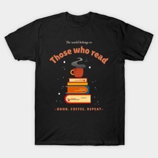 The world belongs to Those who read - Book. Coffee. Repeat - T-Shirt